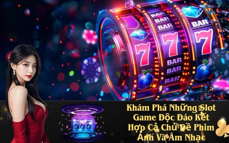 Khám Phá Những Slot Game Độc Đáo Kết Hợp Cả Chủ Đề Phim Ảnh Và Âm Nhạc