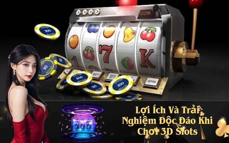Lợi Ích Và Trải Nghiệm Độc Đáo Khi Chơi 3D Slots
