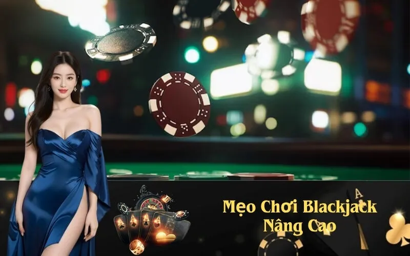 Mẹo Chơi Blackjack Nâng Cao
