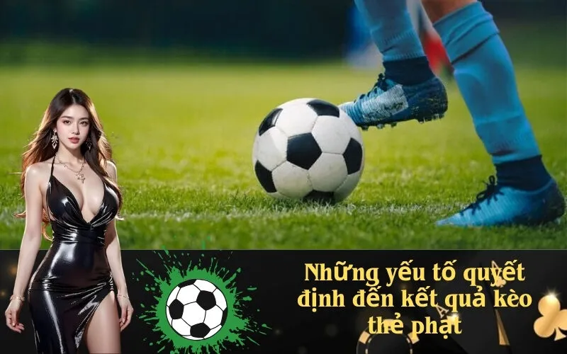 Những yếu tố quyết định đến kết quả kèo thẻ phạt