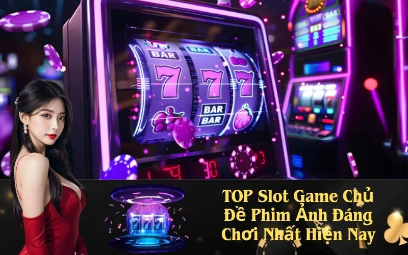 TOP Slot Game Chủ Đề Phim Ảnh Đáng Chơi Nhất Hiện Nay